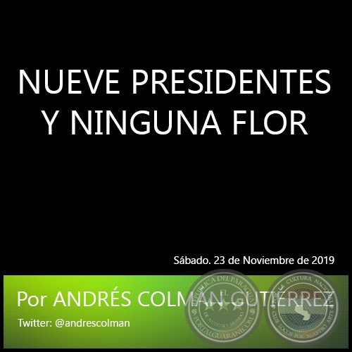 NUEVE PRESIDENTES Y NINGUNA FLOR - Por ANDRÉS COLMÁN GUTIÉRREZ - Sábado. 23 de Noviembre de 2019